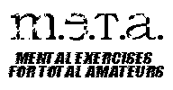 M.E.T.A. - Mental Exercises for Total Amateurs